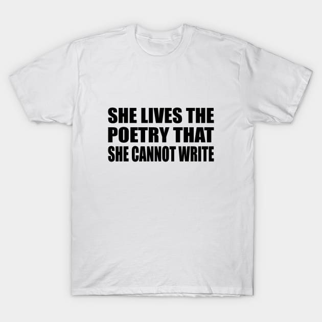 She lives the poetry she cannot write T-Shirt by It'sMyTime